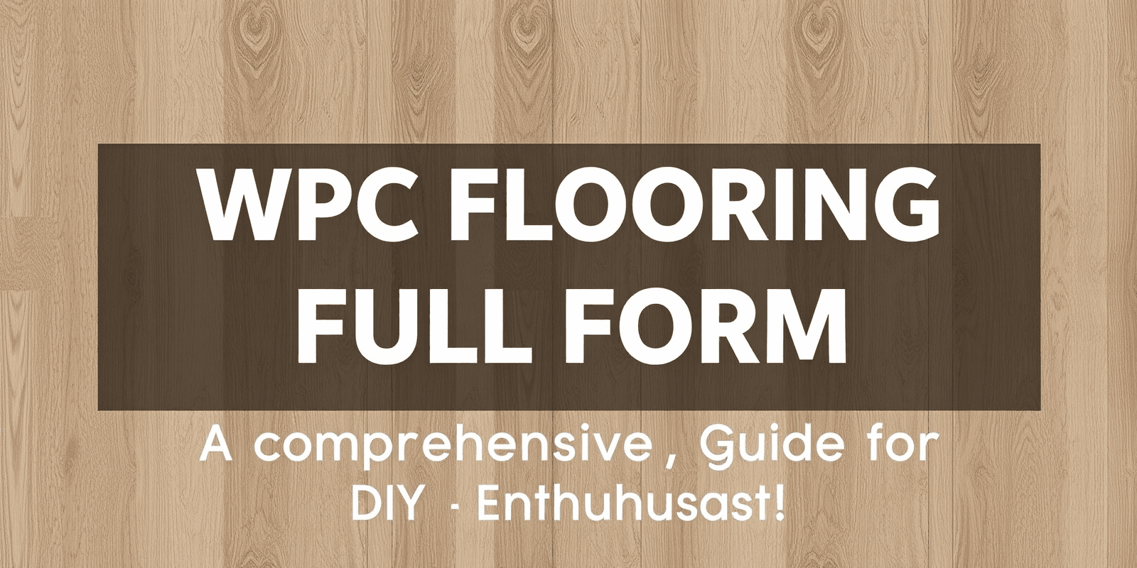 WPC Flooring Full Form: A Comprehensive Guide for DIY Enthusiasts
