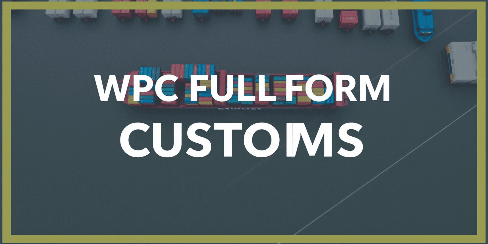 WPC Full Form in Customs: Navigating International Trade Regulations