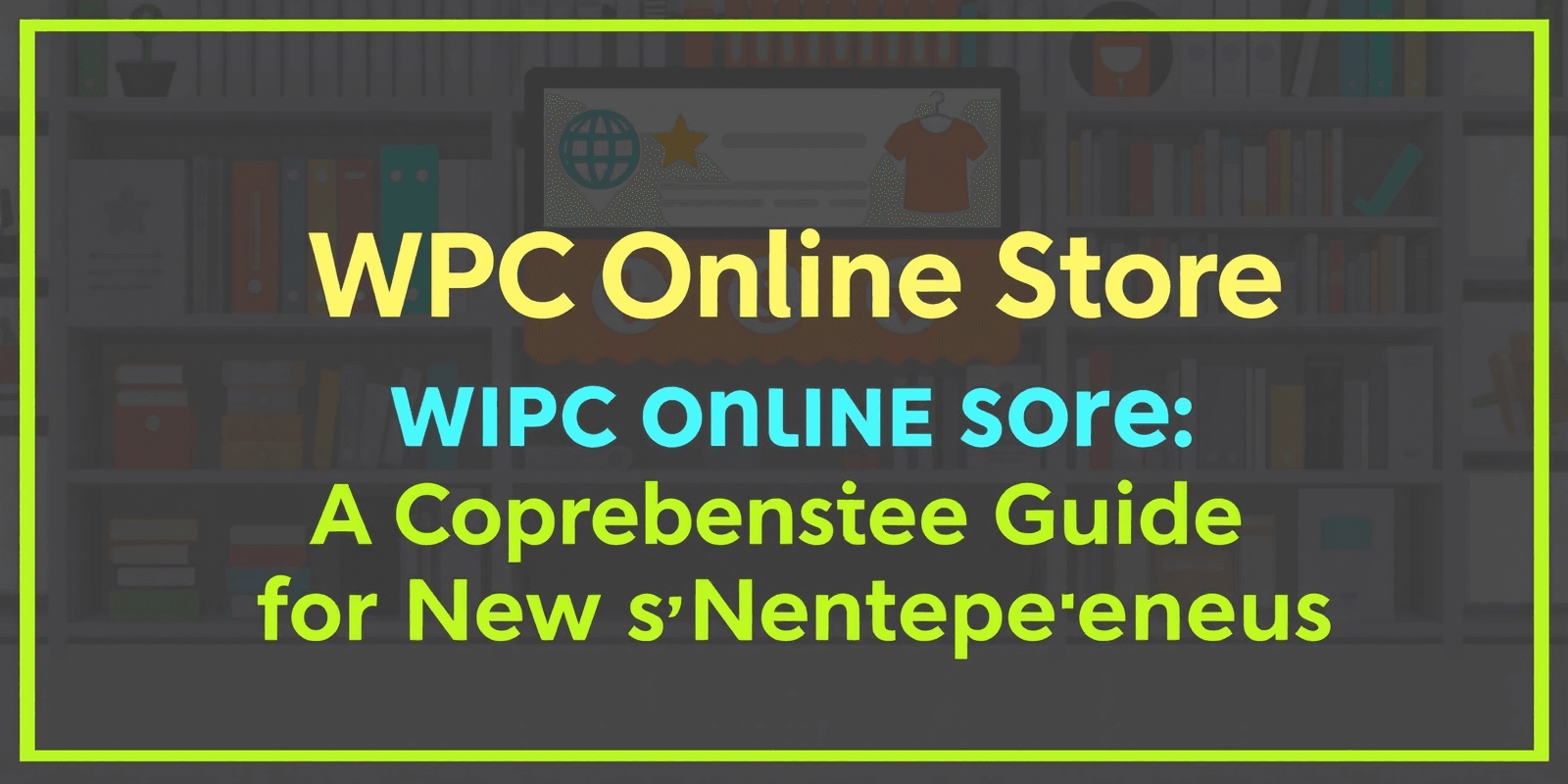 WPC Online Store: A Comprehensive Guide for New Entrepreneurs